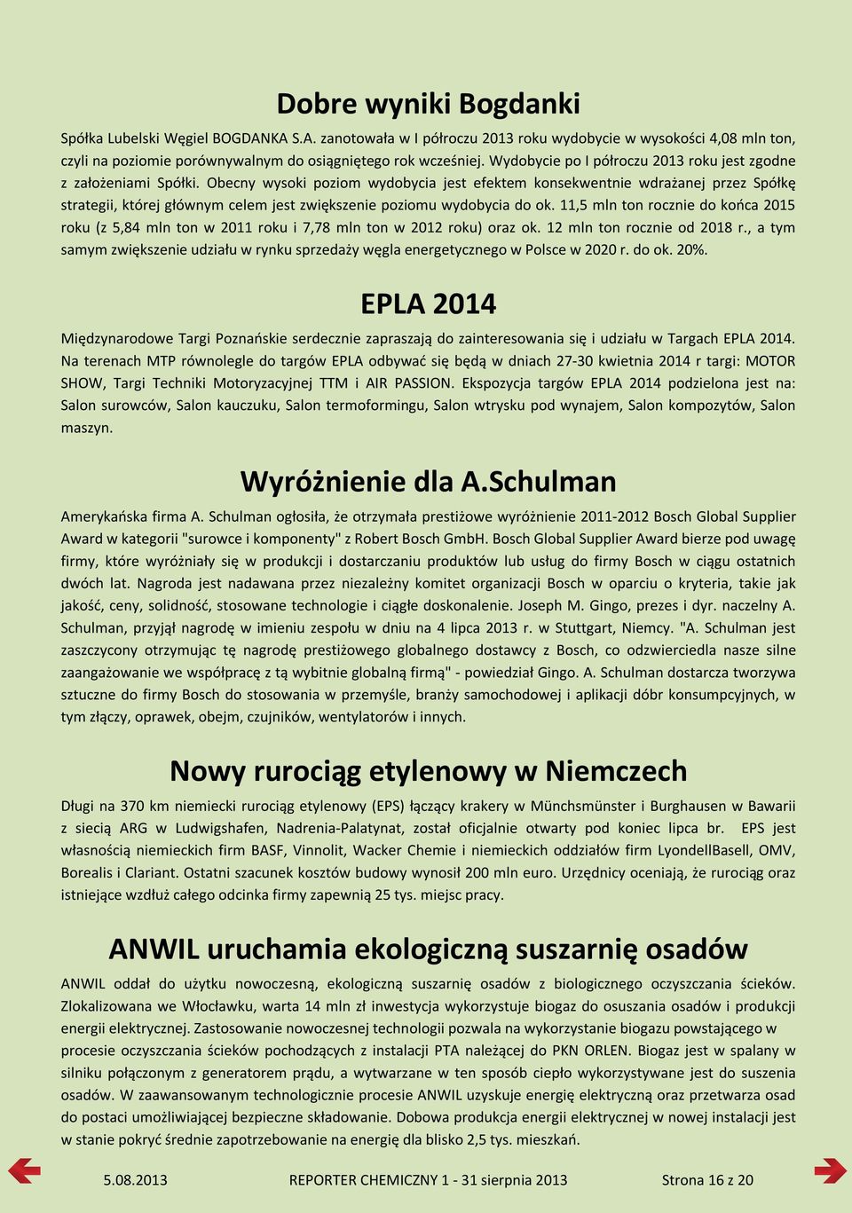 Obecny wysoki poziom wydobycia jest efektem konsekwentnie wdrażanej przez Spółkę strategii, której głównym celem jest zwiększenie poziomu wydobycia do ok.