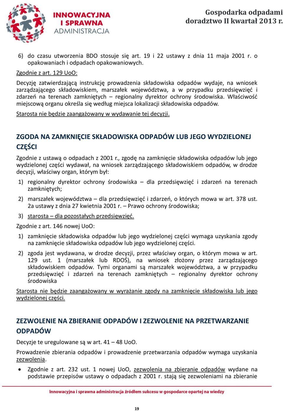 zamkniętych regionalny dyrektor ochrony środowiska. Właściwość miejscową organu określa się według miejsca lokalizacji składowiska odpadów. Starosta nie będzie zaangażowany w wydawanie tej decyzji.