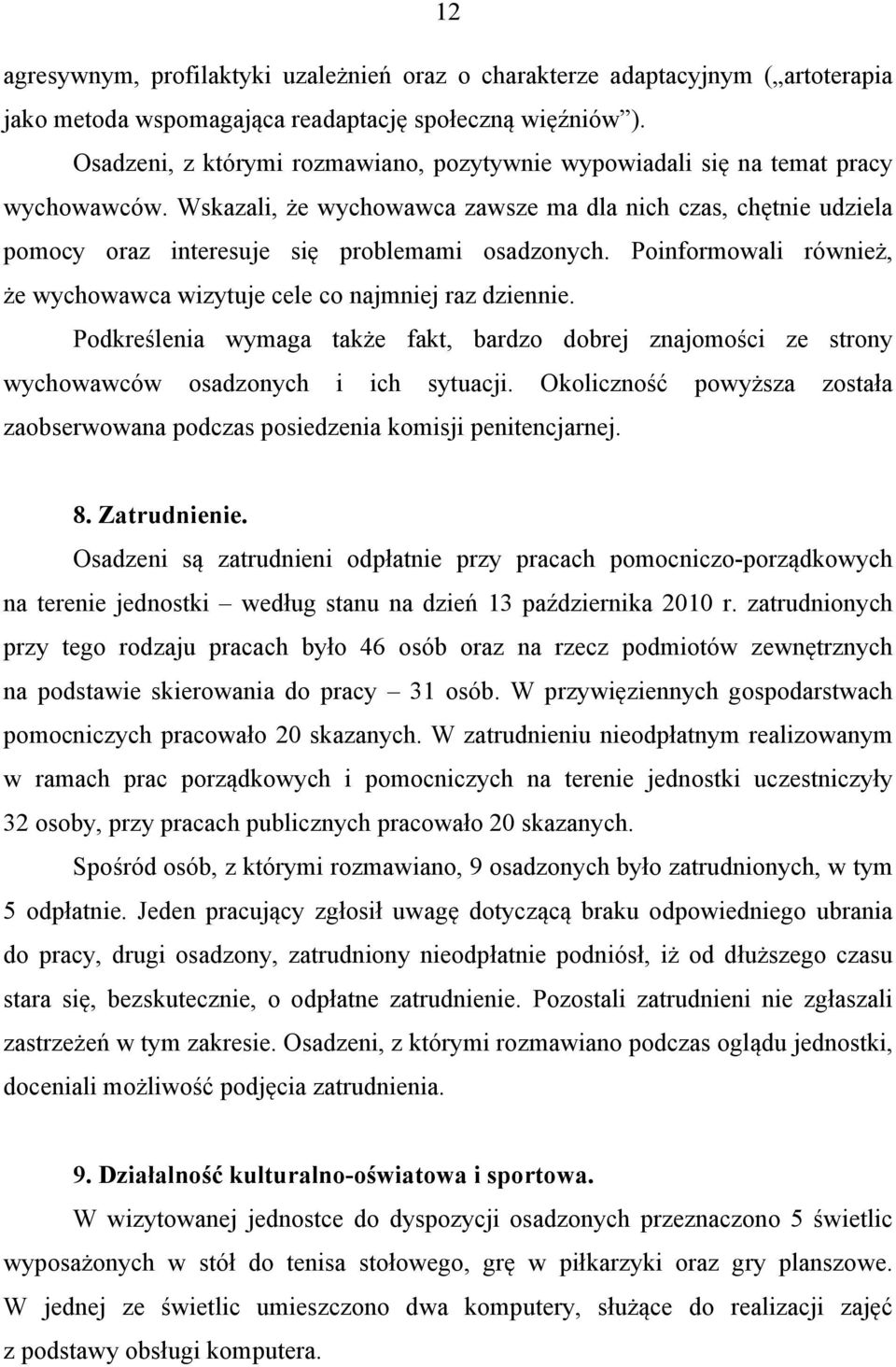 Wskazali, że wychowawca zawsze ma dla nich czas, chętnie udziela pomocy oraz interesuje się problemami osadzonych. Poinformowali również, że wychowawca wizytuje cele co najmniej raz dziennie.