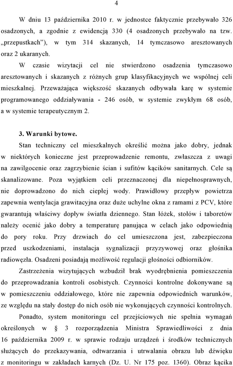 W czasie wizytacji cel nie stwierdzono osadzenia tymczasowo aresztowanych i skazanych z różnych grup klasyfikacyjnych we wspólnej celi mieszkalnej.