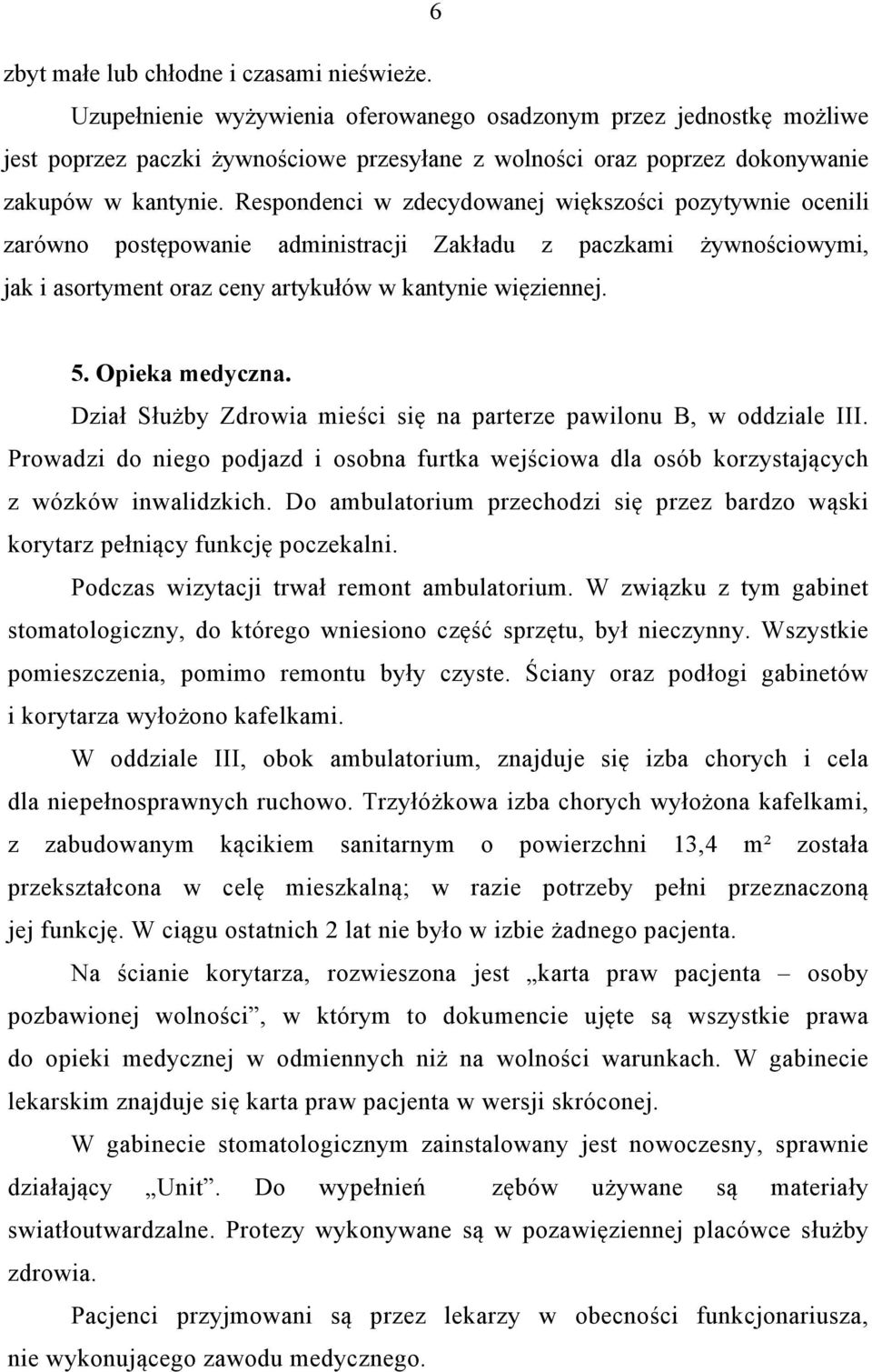 Respondenci w zdecydowanej większości pozytywnie ocenili zarówno postępowanie administracji Zakładu z paczkami żywnościowymi, jak i asortyment oraz ceny artykułów w kantynie więziennej. 5.