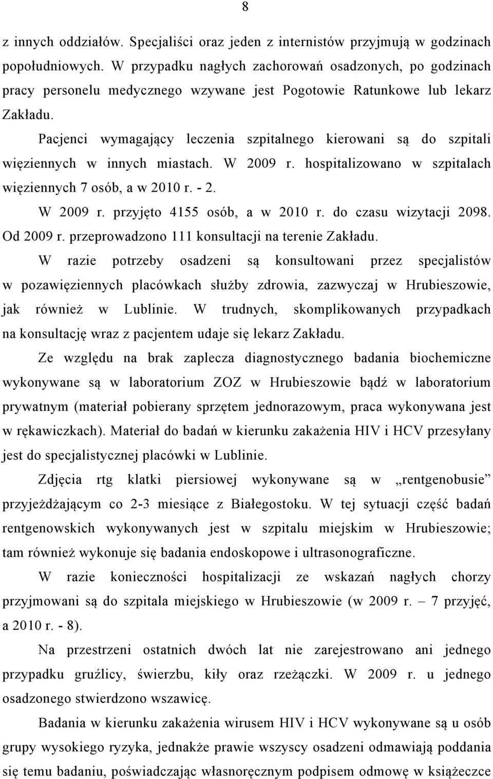 Pacjenci wymagający leczenia szpitalnego kierowani są do szpitali więziennych w innych miastach. W 2009 r. hospitalizowano w szpitalach więziennych 7 osób, a w 2010 r. - 2. W 2009 r. przyjęto 4155 osób, a w 2010 r.