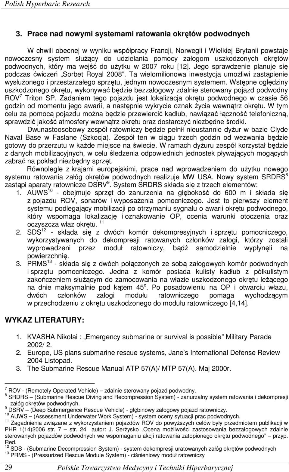 uszkodzonych okrętów podwodnych, który ma wejść do użytku w 2007 roku [12]. Jego sprawdzenie planuje się podczas ćwiczeń Sorbet Royal 2008.