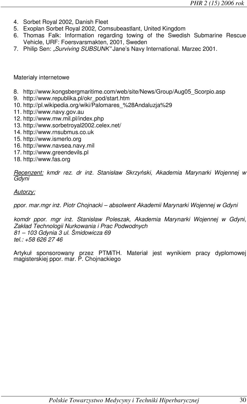 Materiały internetowe 8. http://www.kongsbergmaritime.com/web/site/news/group/aug05_scorpio.asp 9. http://www.republika.pl/okr_pod/start.htm 10. http://pl.wikipedia.