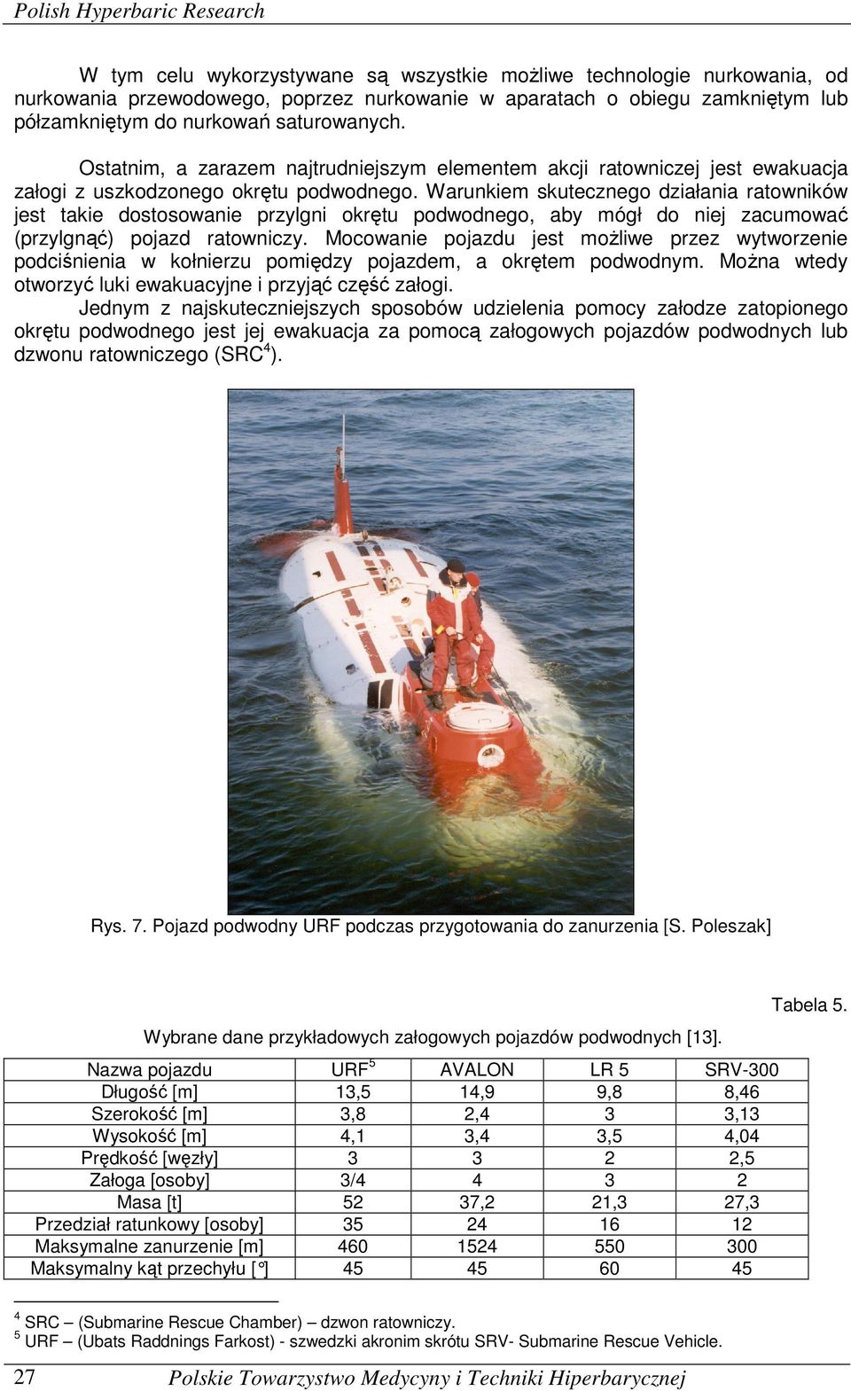 Warunkiem skutecznego działania ratowników jest takie dostosowanie przylgni okrętu podwodnego, aby mógł do niej zacumować (przylgnąć) pojazd ratowniczy.