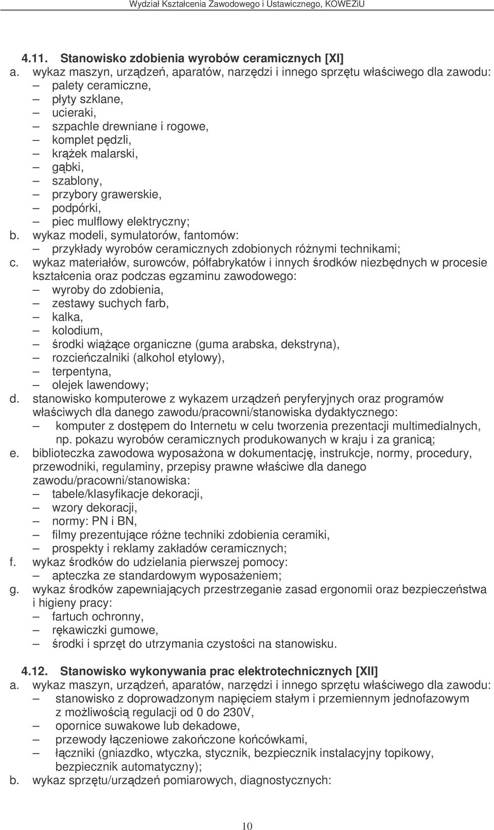 wykaz materiałów, surowców, półfabrykatów i innych rodków niezbdnych w procesie wyroby do zdobienia, zestawy suchych farb, kalka, kolodium, rodki wice organiczne (guma arabska, dekstryna),