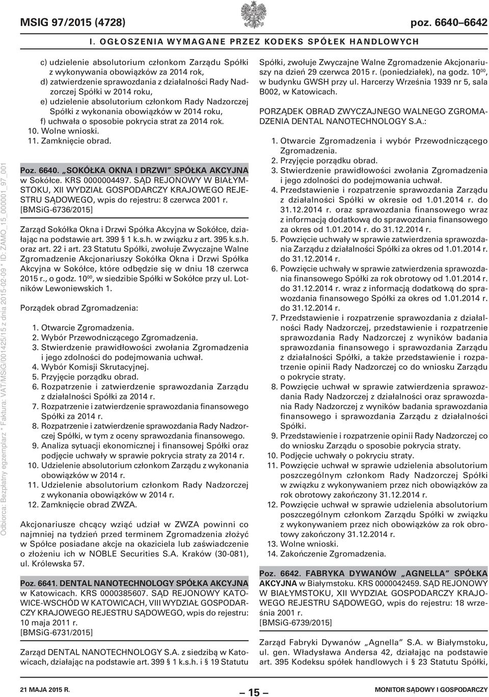 Nadzorczej Spółki w 2014 roku, e) udzielenie absolutorium członkom Rady Nadzorczej Spółki z wykonania obowiązków w 2014 roku, f) uchwała o sposobie pokrycia strat za 2014 rok. 10. Wolne wnioski. 11.