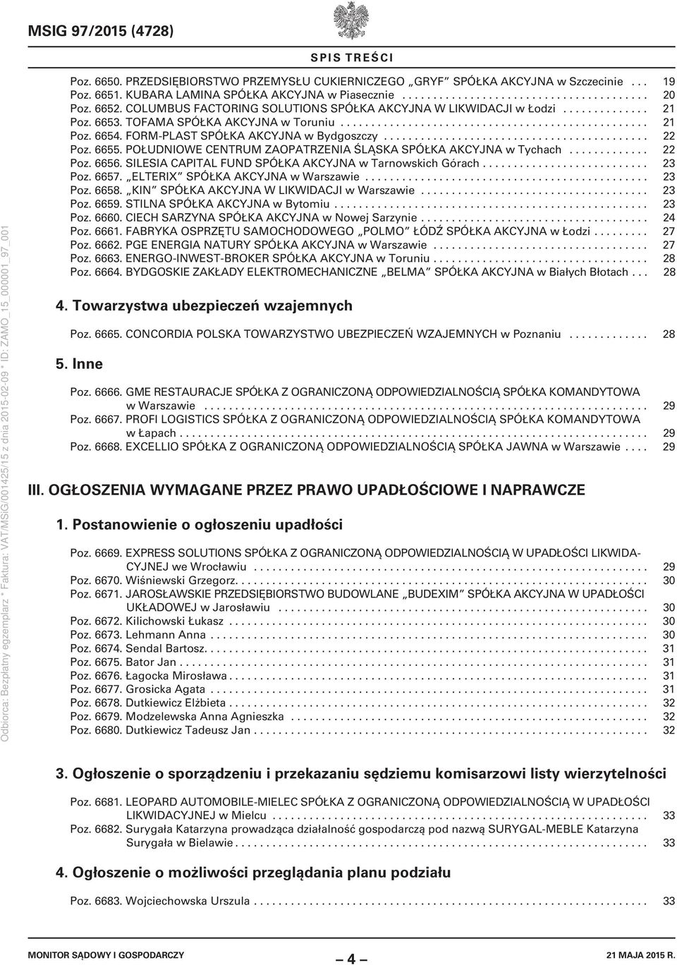 FORM-PLAST SPÓŁKA AKCYJNA w Bydgoszczy........................................... 22 Poz. 6655. POŁUDNIOWE CENTRUM ZAOPATRZENIA ŚLĄSKA SPÓŁKA AKCYJNA w Tychach............. 22 Poz. 6656.