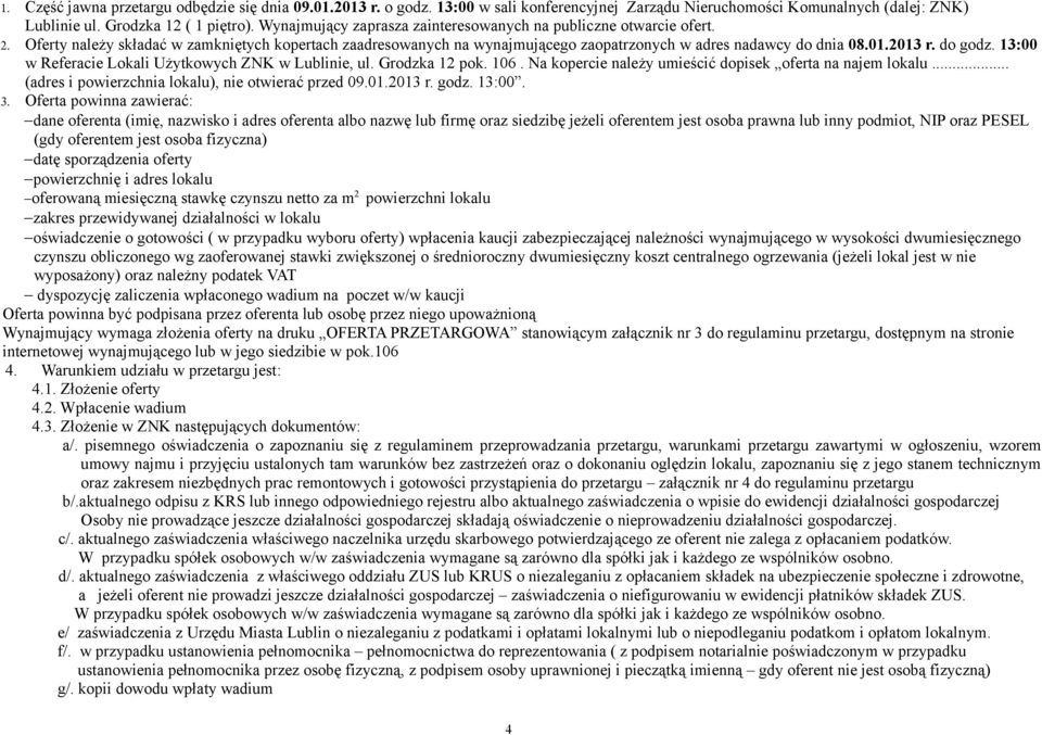 do godz. 13:00 w Referacie Lokali Użytkowych ZNK w Lublinie, ul. Grodzka 12 pok. 106. Na kopercie należy umieścić dopisek oferta na najem lokalu... (adres i powierzchnia lokalu), nie otwierać przed 09.