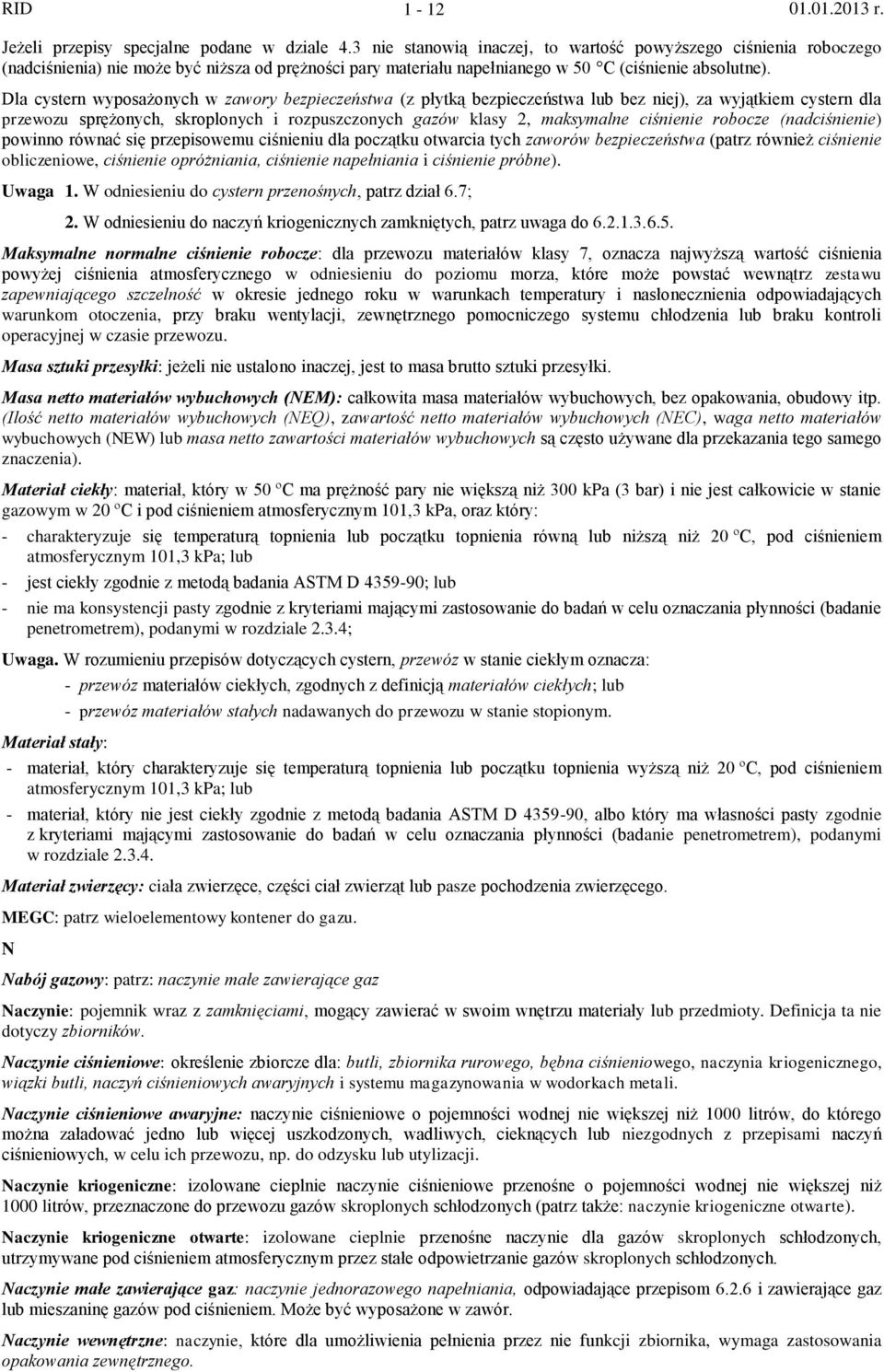 Dla cystern wyposażonych w zawory bezpieczeństwa (z płytką bezpieczeństwa lub bez niej), za wyjątkiem cystern dla przewozu sprężonych, skroplonych i rozpuszczonych gazów klasy 2, maksymalne ciśnienie