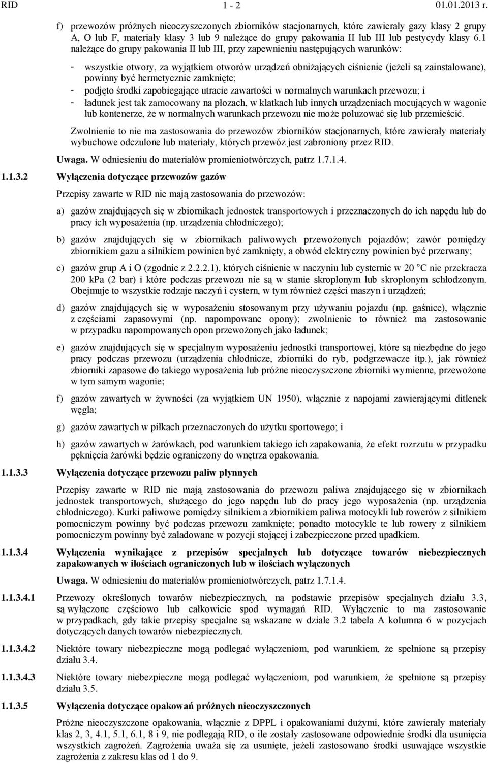 1 należące do grupy pakowania II lub III, przy zapewnieniu następujących warunków: - wszystkie otwory, za wyjątkiem otworów urządzeń obniżających ciśnienie (jeżeli są zainstalowane), powinny być