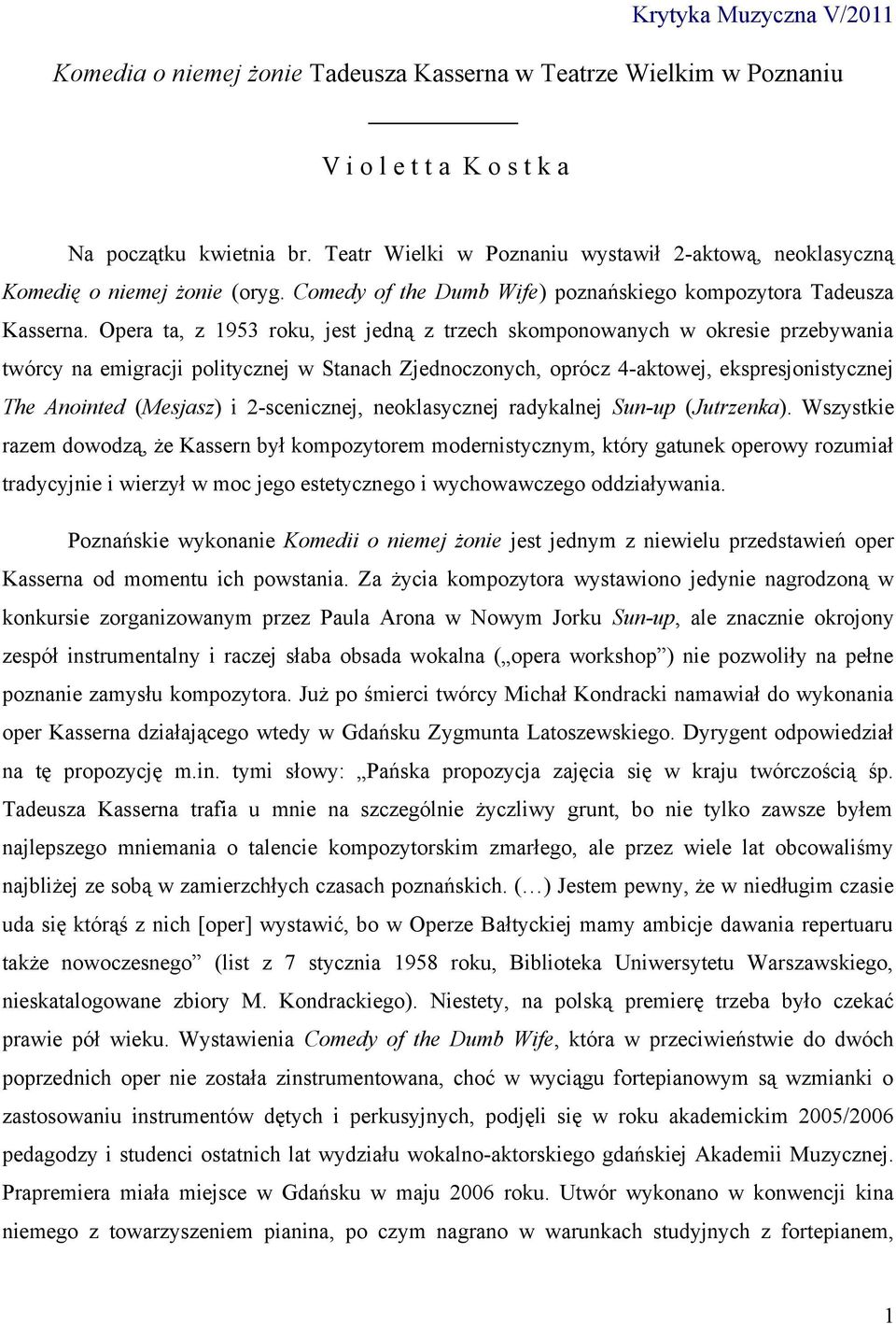 Opera ta, z 1953 roku, jest jedną z trzech skomponowanych w okresie przebywania twórcy na emigracji politycznej w Stanach Zjednoczonych, oprócz 4-aktowej, ekspresjonistycznej The Anointed (Mesjasz) i