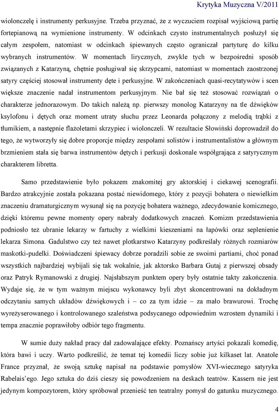 W momentach lirycznych, zwykle tych w bezpośredni sposób związanych z Katarzyną, chętnie posługiwał się skrzypcami, natomiast w momentach zaostrzonej satyry częściej stosował instrumenty dęte i