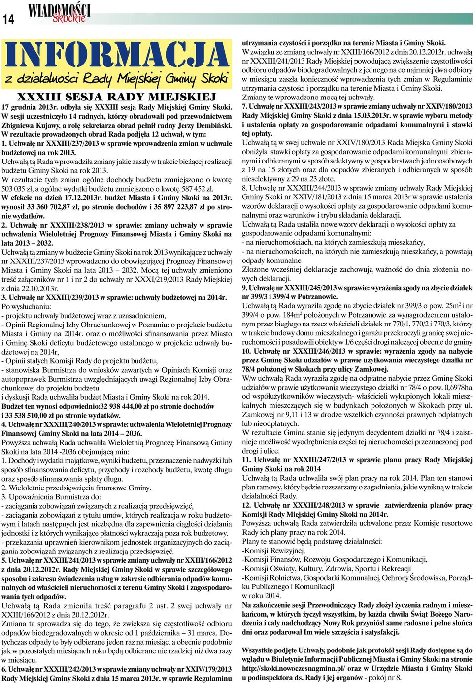 W rezultacie prowadzonych obrad Rada podjęła 12 uchwał, w tym: 1. Uchwałę nr XXXIII/237/2013 w sprawie wprowadzenia zmian w uchwale budżetowej na rok 2013.