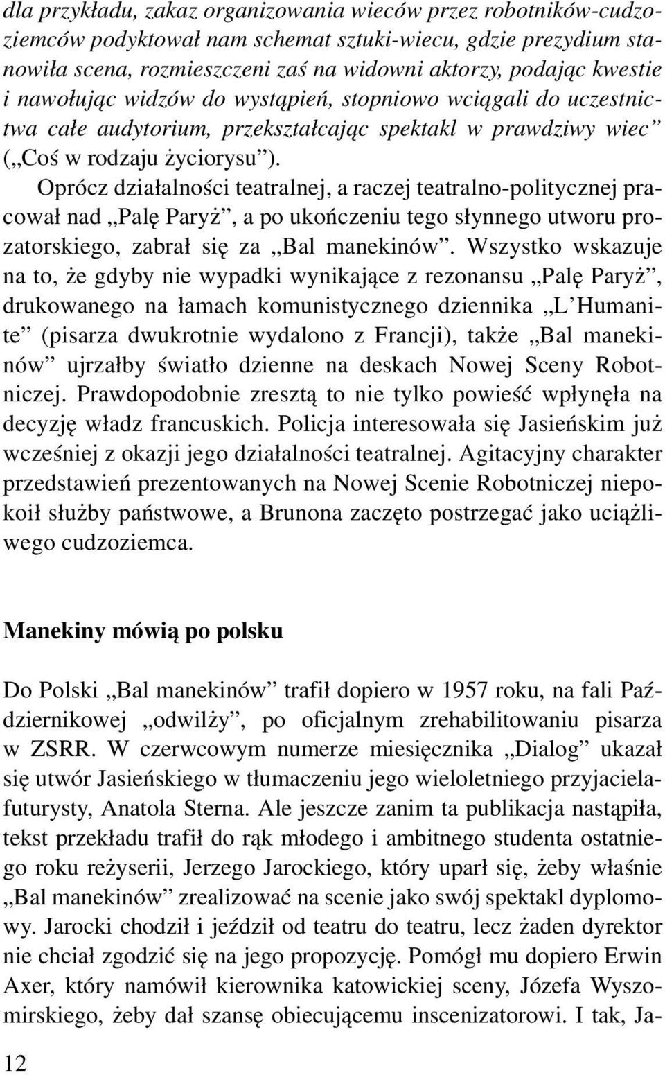 Oprócz działalności teatralnej, a raczej teatralno-politycznej pracował nad Palę Paryż, a po ukończeniu tego słynnego utworu prozatorskiego, zabrał się za Bal manekinów.