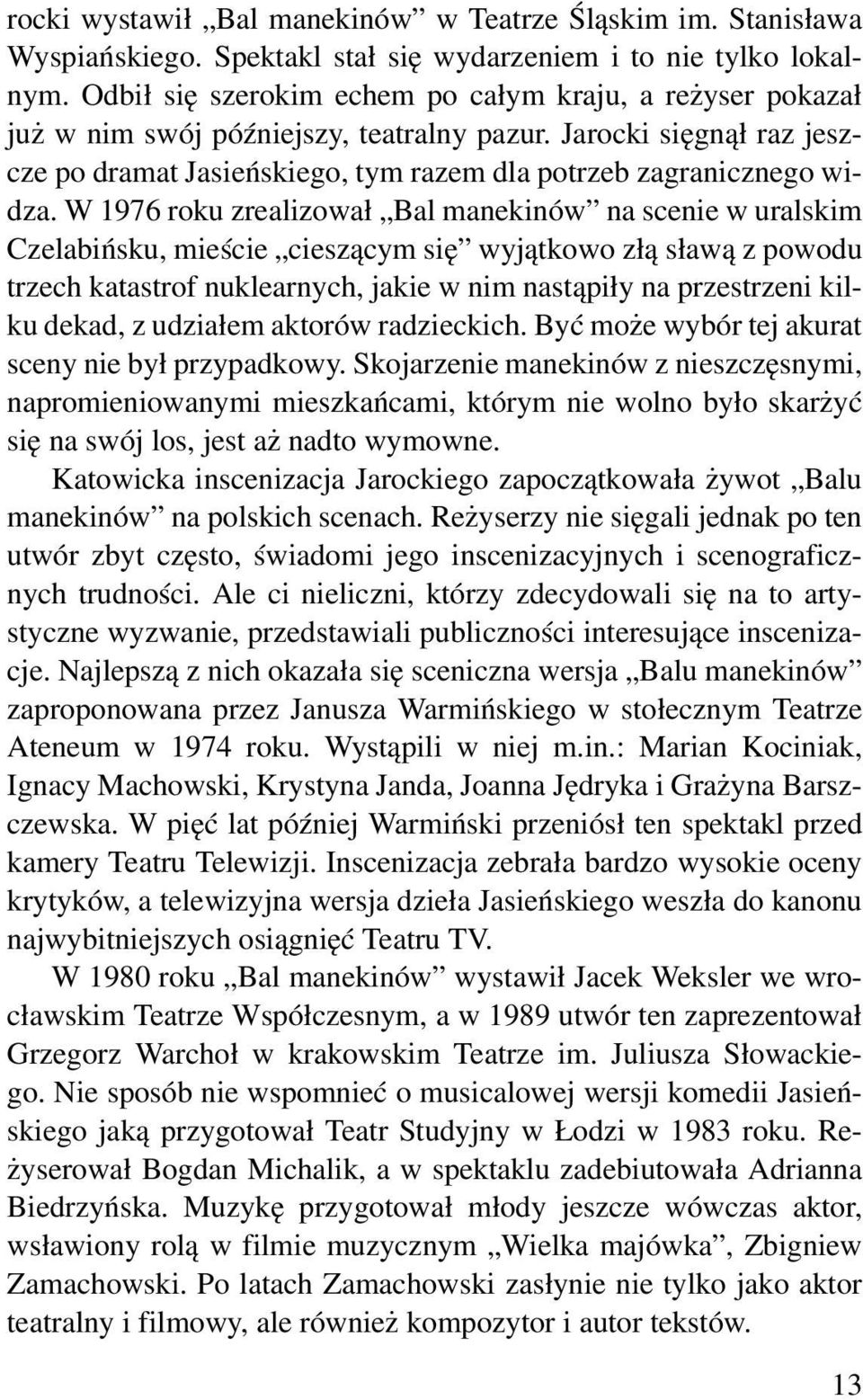 W 1976 roku zrealizował Bal manekinów na scenie w uralskim Czelabińsku, mieście cieszącym się wyjątkowo złą sławą z powodu trzech katastrof nuklearnych, jakie w nim nastąpiły na przestrzeni kilku