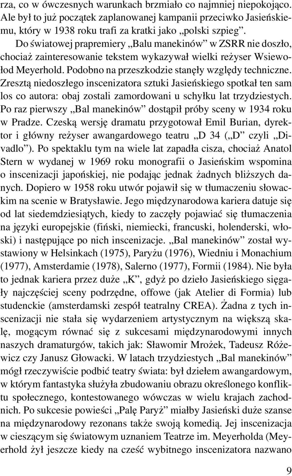 Zresztą niedoszłego inscenizatora sztuki Jasieńskiego spotkał ten sam los co autora: obaj zostali zamordowani u schyłku lat trzydziestych.