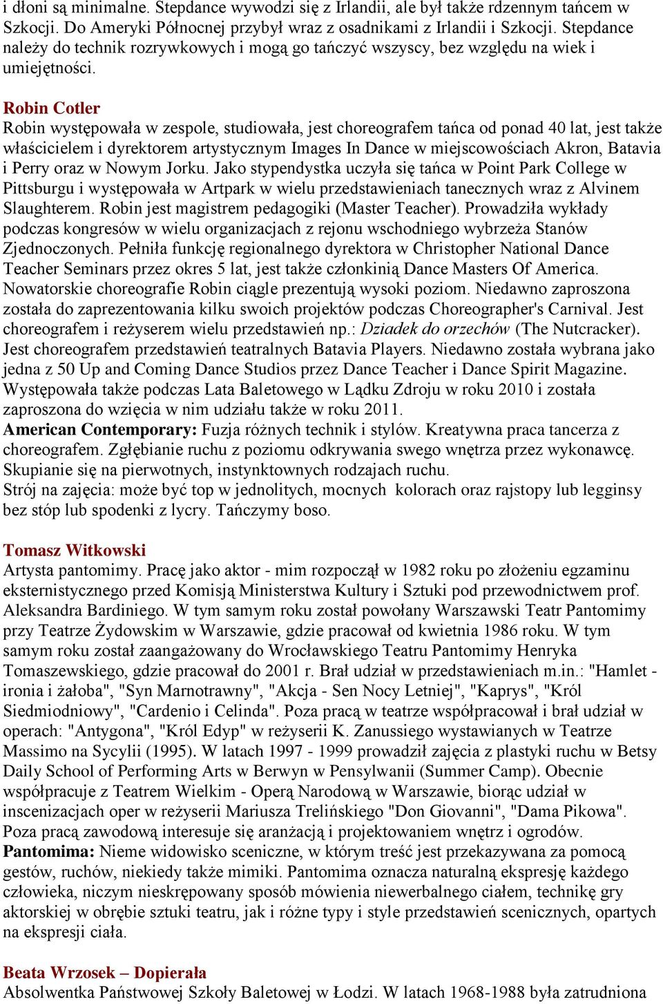 Robin Cotler Robin występowała w zespole, studiowała, jest choreografem tańca od ponad 40 lat, jest także właścicielem i dyrektorem artystycznym Images In Dance w miejscowościach Akron, Batavia i