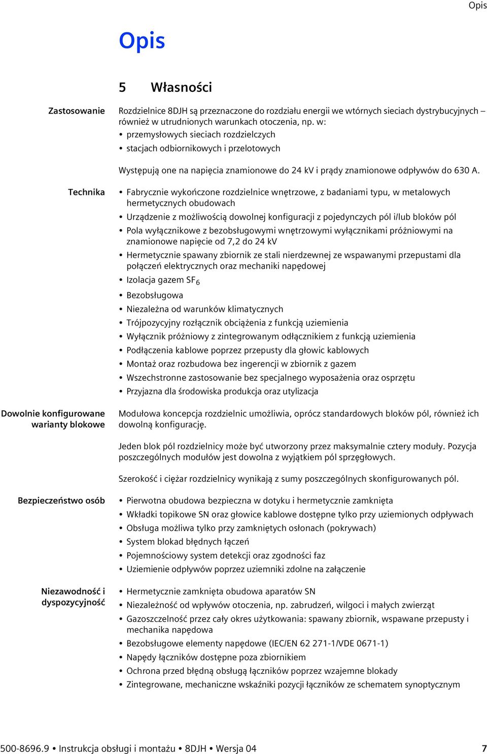 Technika Fabrycznie wykończone rozdzielnice wnętrzowe, z badaniami typu, w metalowych hermetycznych obudowach Urządzenie z możliwością dowolnej konfiguracji z pojedynczych pól i/lub bloków pól Pola