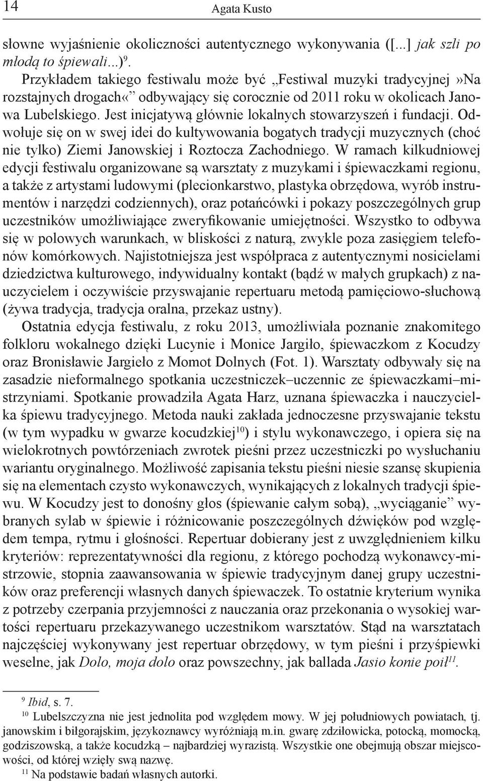 Jest inicjatywą głównie lokalnych stowarzyszeń i fundacji. Odwołuje się on w swej idei do kultywowania bogatych tradycji muzycznych (choć nie tylko) Ziemi Janowskiej i Roztocza Zachodniego.