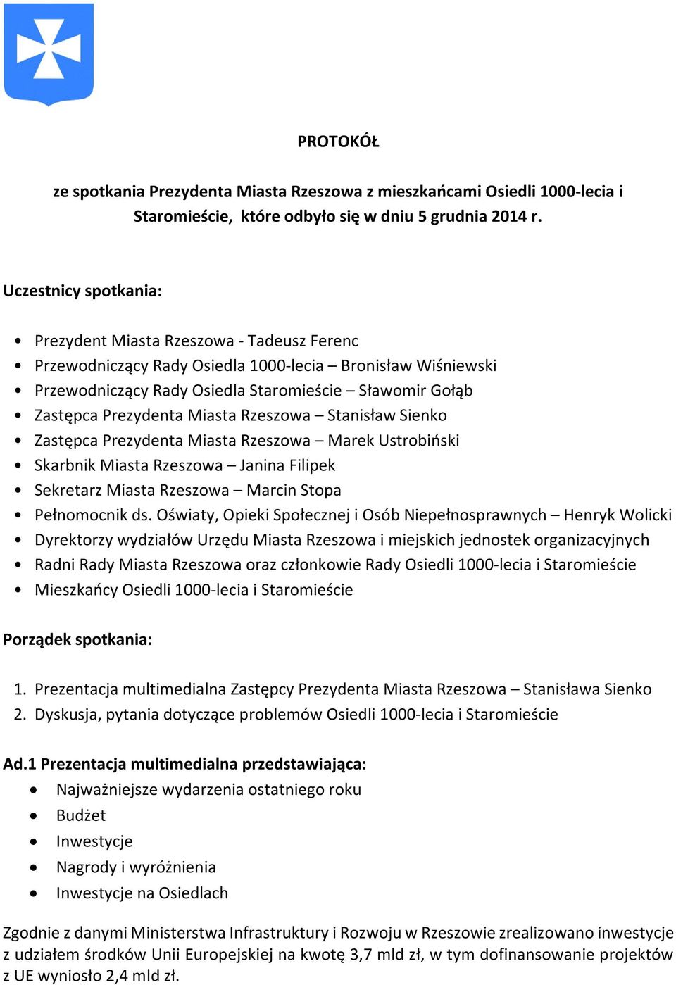 Prezydenta Miasta Rzeszowa Stanisław Sienko Zastępca Prezydenta Miasta Rzeszowa Marek Ustrobiński Skarbnik Miasta Rzeszowa Janina Filipek Sekretarz Miasta Rzeszowa Marcin Stopa Pełnomocnik ds.