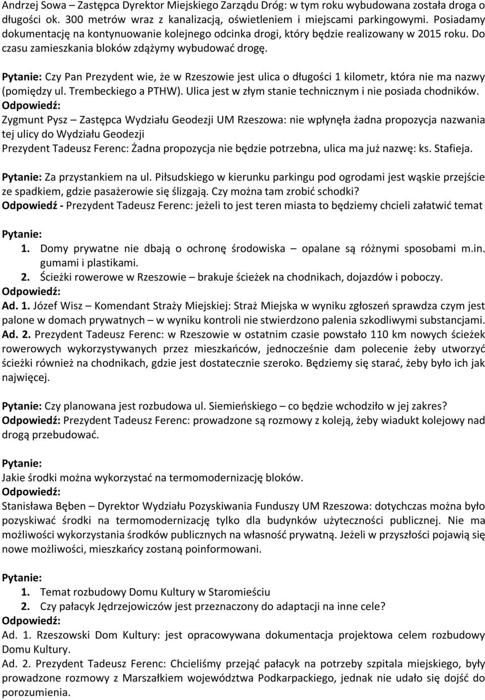 Czy Pan Prezydent wie, że w Rzeszowie jest ulica o długości 1 kilometr, która nie ma nazwy (pomiędzy ul. Trembeckiego a PTHW). Ulica jest w złym stanie technicznym i nie posiada chodników.