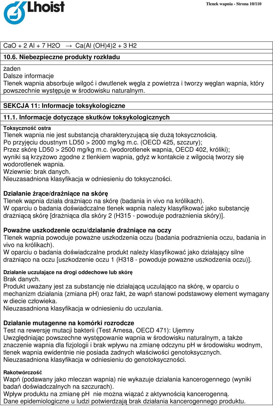 SEKCJA 11: Informacje toksykologiczne 11.1. Informacje dotyczące skutków toksykologicznych Toksyczność ostra Tlenek wapnia nie jest substancją charakteryzującą się dużą toksycznością.