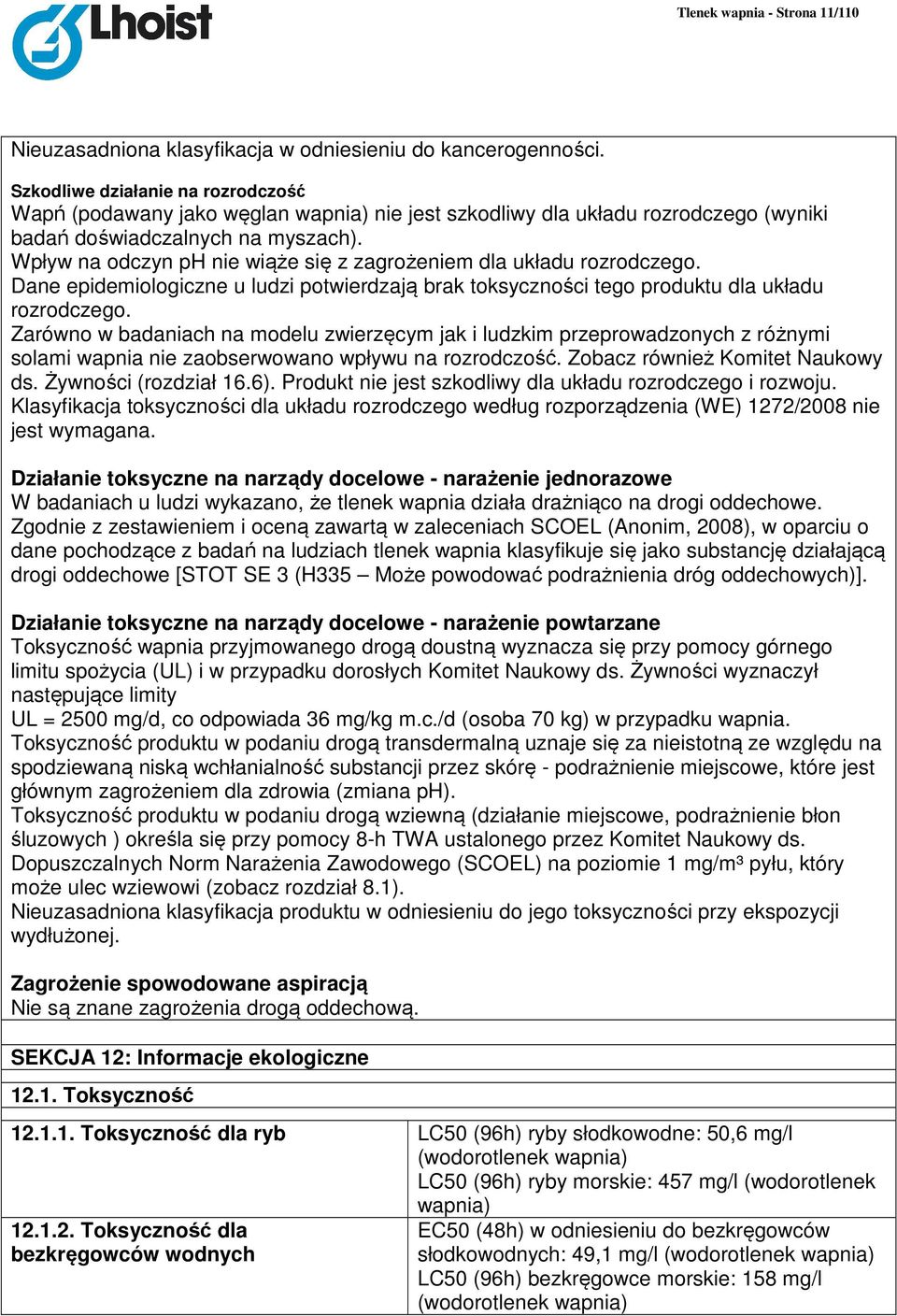 Wpływ na odczyn ph nie wiąże się z zagrożeniem dla układu rozrodczego. Dane epidemiologiczne u ludzi potwierdzają brak toksyczności tego produktu dla układu rozrodczego.