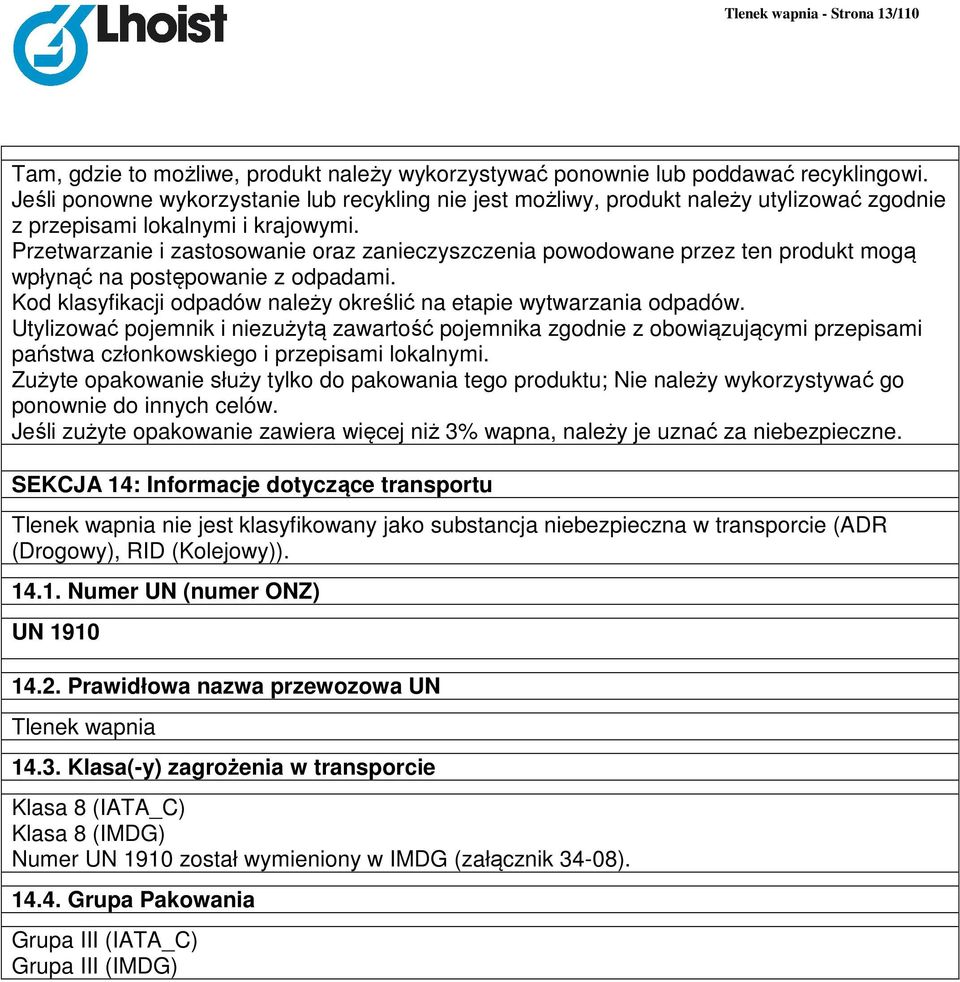 Przetwarzanie i zastosowanie oraz zanieczyszczenia powodowane przez ten produkt mogą wpłynąć na postępowanie z odpadami. Kod klasyfikacji odpadów należy określić na etapie wytwarzania odpadów.