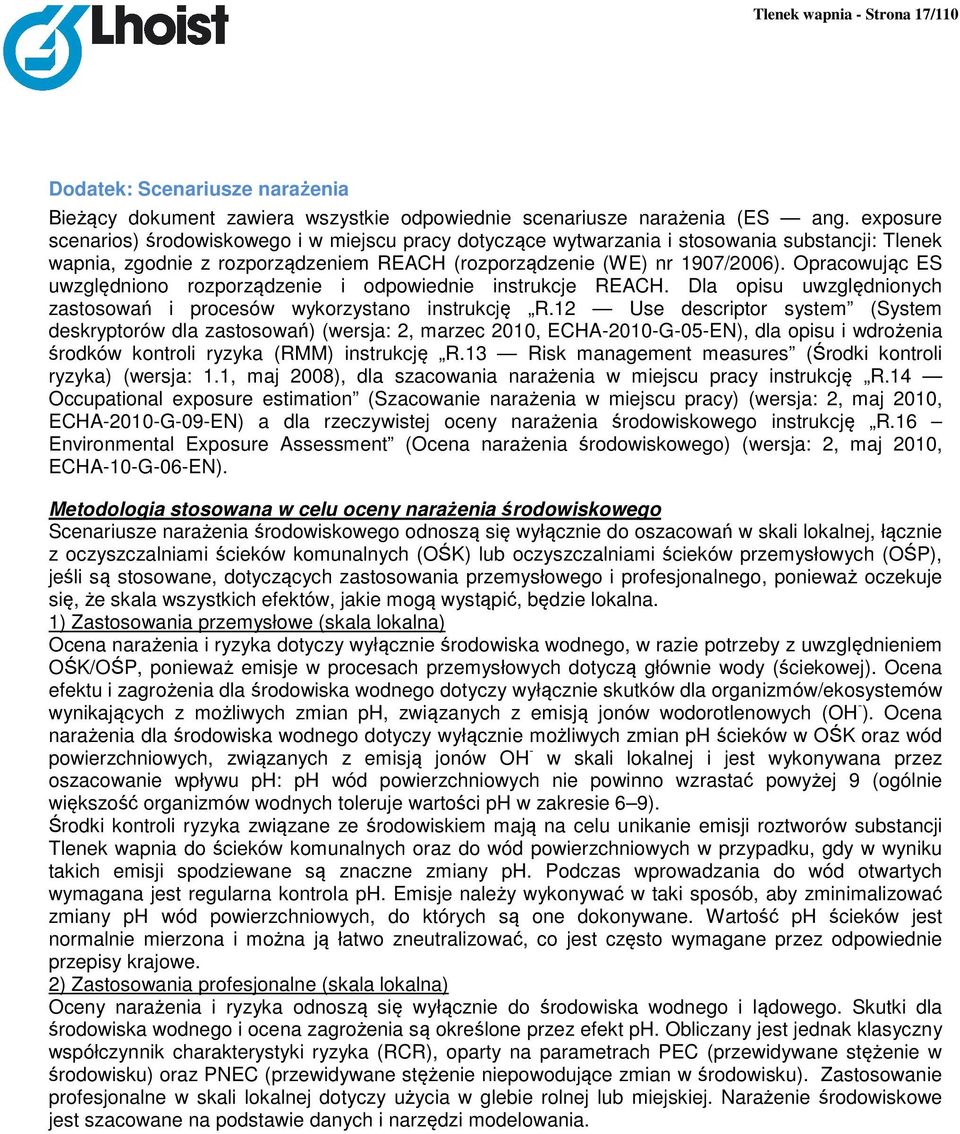 Opracowując ES uwzględniono rozporządzenie i odpowiednie instrukcje REACH. Dla opisu uwzględnionych zastosowań i procesów wykorzystano instrukcję R.