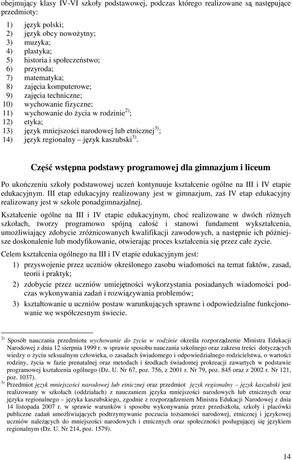 14) język regionalny język kaszubski 3). Część wstępna podstawy programowej dla gimnazjum i liceum Po ukończeniu szkoły podstawowej uczeń kontynuuje kształcenie ogólne na III i IV etapie edukacyjnym.