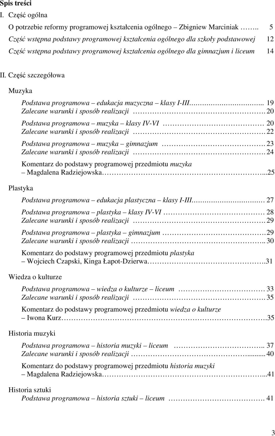 Część szczegółowa Muzyka Podstawa programowa edukacja muzyczna klasy I-III.. 19 Zalecane warunki i sposób realizacji. 20 Podstawa programowa muzyka klasy IV-VI 20 Zalecane warunki i sposób realizacji.