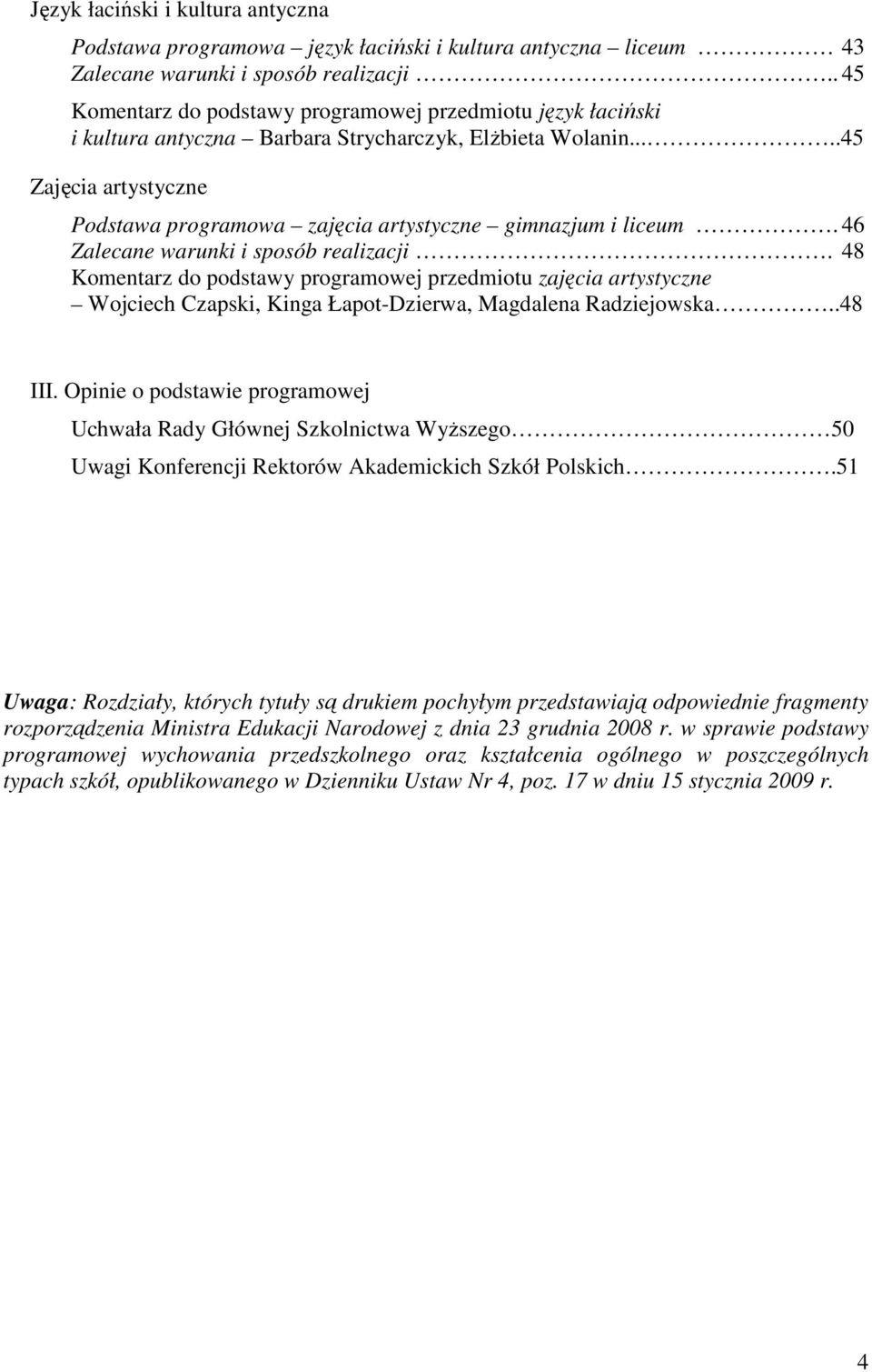 ....45 Zajęcia artystyczne Podstawa programowa zajęcia artystyczne gimnazjum i liceum. 46 Zalecane warunki i sposób realizacji.