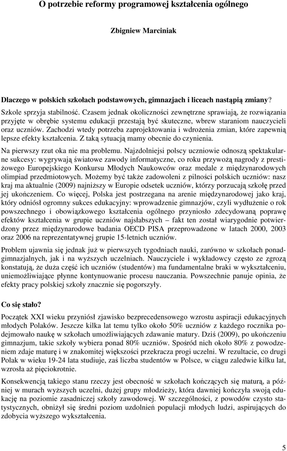 Zachodzi wtedy potrzeba zaprojektowania i wdroŝenia zmian, które zapewnią lepsze efekty kształcenia. Z taką sytuacją mamy obecnie do czynienia. Na pierwszy rzut oka nie ma problemu.