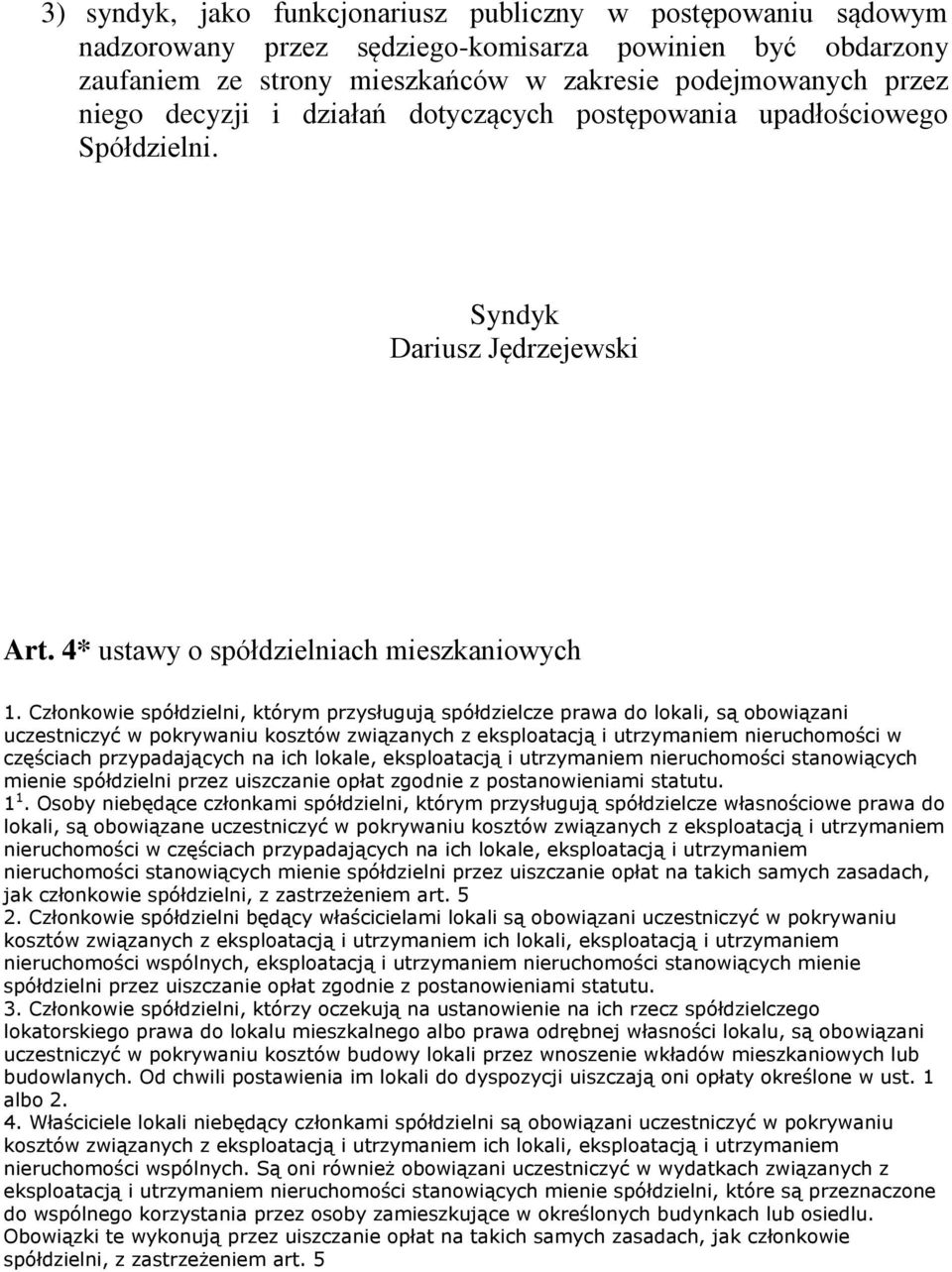 Członkowie spółdzielni, którym przysługują spółdzielcze prawa do lokali, są obowiązani uczestniczyć w pokrywaniu kosztów związanych z eksploatacją i utrzymaniem nieruchomości w częściach