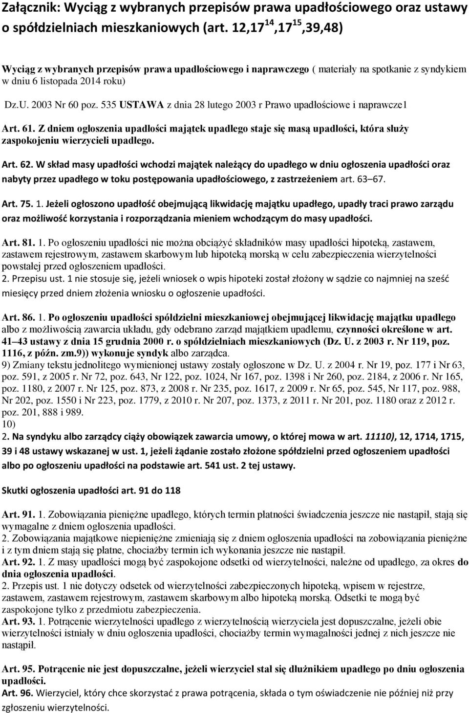 535 USTAWA z dnia 28 lutego 2003 r Prawo upadłościowe i naprawcze1 Art. 61. Z dniem ogłoszenia upadłości majątek upadłego staje się masą upadłości, która służy zaspokojeniu wierzycieli upadłego. Art. 62.