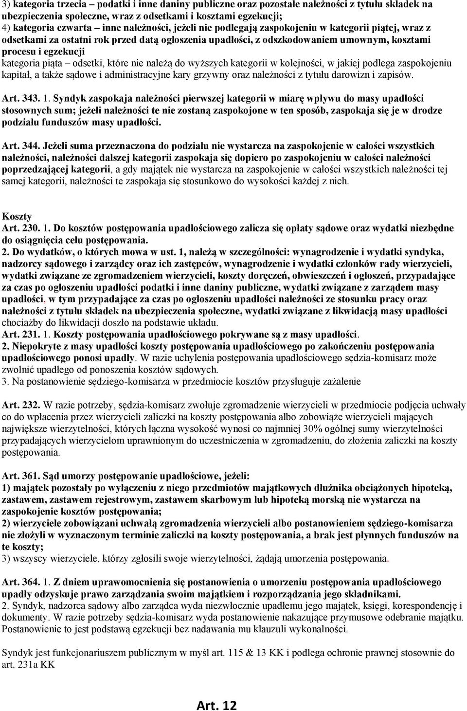 piąta odsetki, które nie należą do wyższych kategorii w kolejności, w jakiej podlega zaspokojeniu kapitał, a także sądowe i administracyjne kary grzywny oraz należności z tytułu darowizn i zapisów.