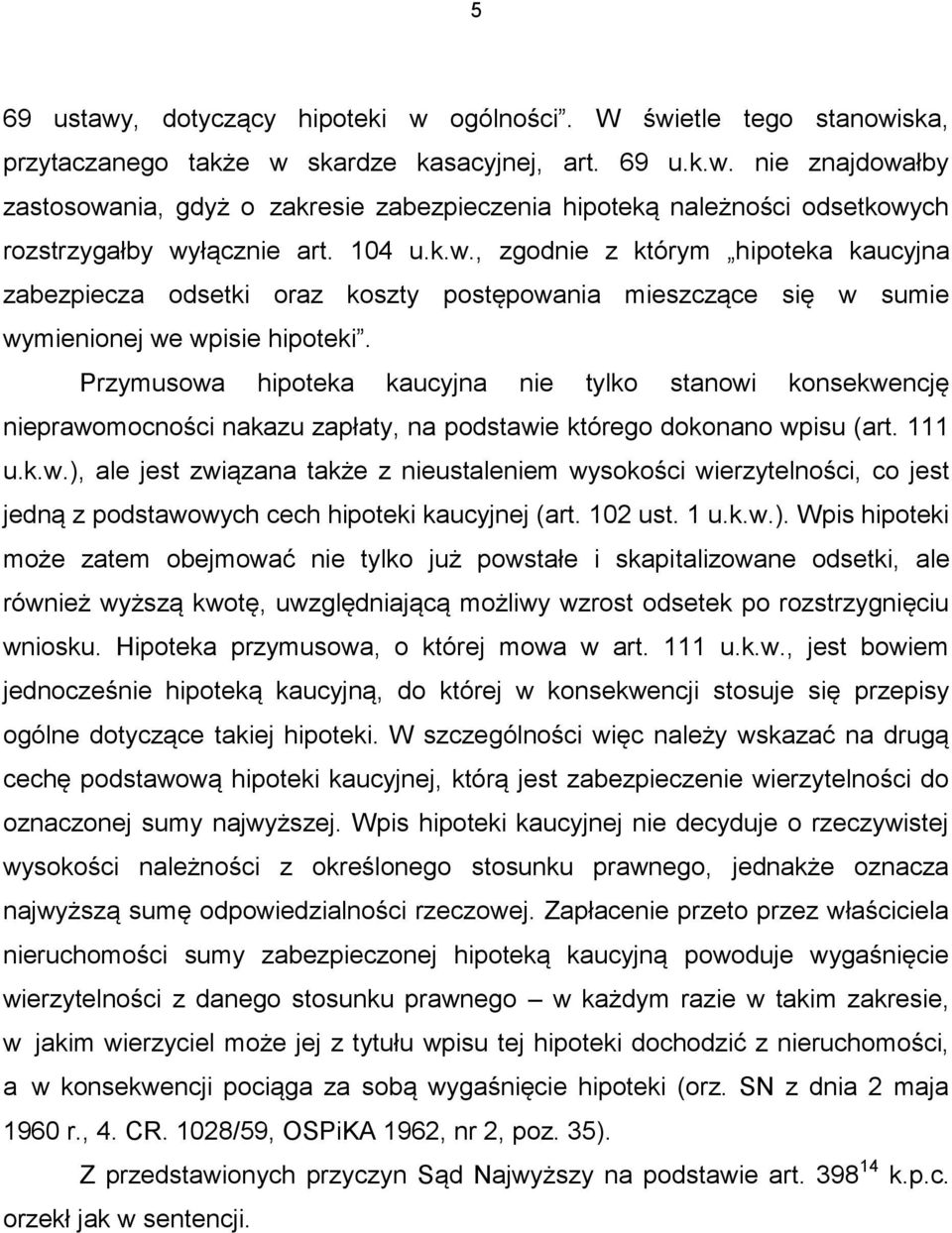 Przymusowa hipoteka kaucyjna nie tylko stanowi konsekwencję nieprawomocności nakazu zapłaty, na podstawie którego dokonano wpisu (art. 111 u.k.w.), ale jest związana także z nieustaleniem wysokości wierzytelności, co jest jedną z podstawowych cech hipoteki kaucyjnej (art.