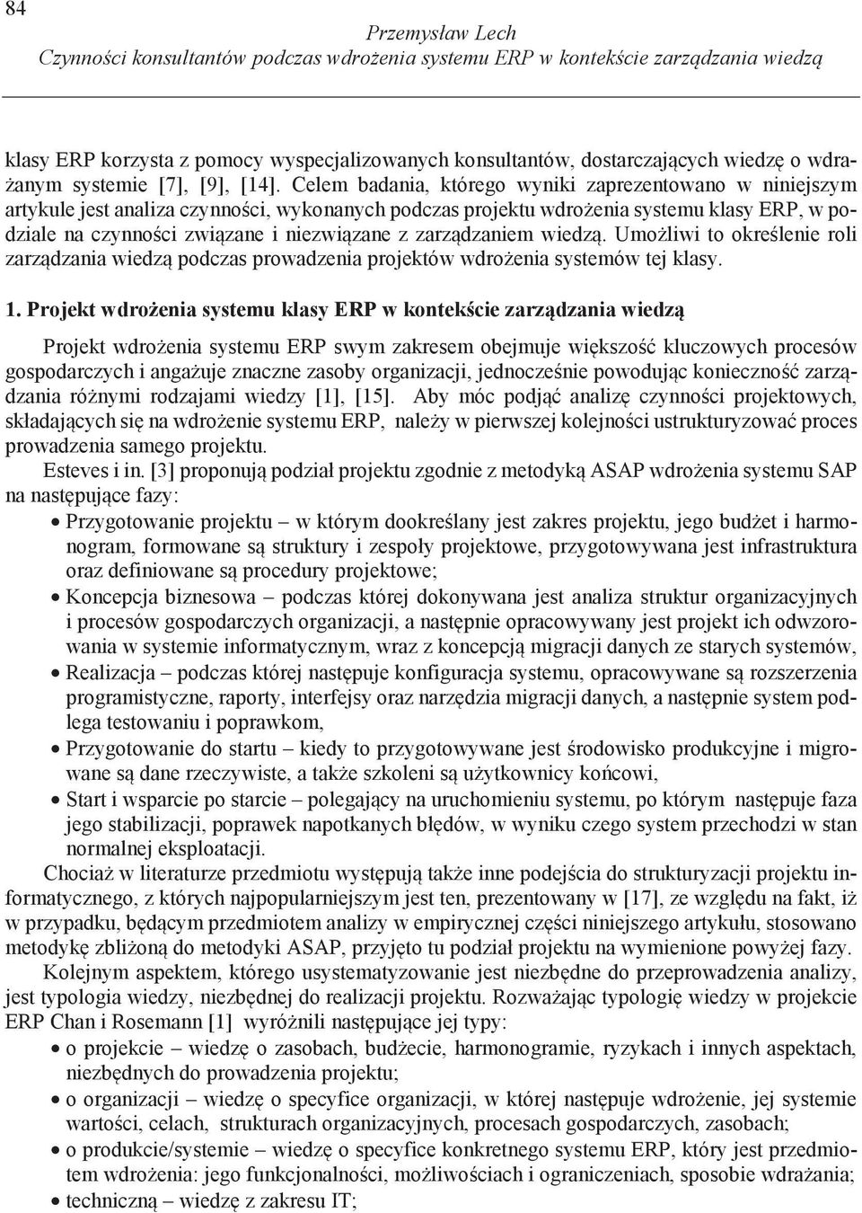 Celem badania, którego wyniki zaprezentowano w niniejszym artykule jest analiza czynno ci, wykonanych podczas projektu wdro enia systemu klasy ERP, w podziale na czynno ci zwi zane i niezwi zane z