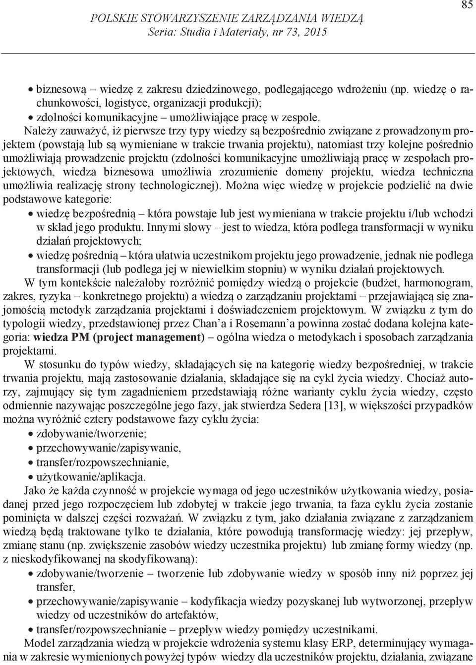 Nale y zauwa y, i pierwsze trzy typy wiedzy s bezpo rednio zwi zane z prowadzonym projektem (powstaj lub s wymieniane w trakcie trwania projektu), natomiast trzy kolejne po rednio umo liwiaj