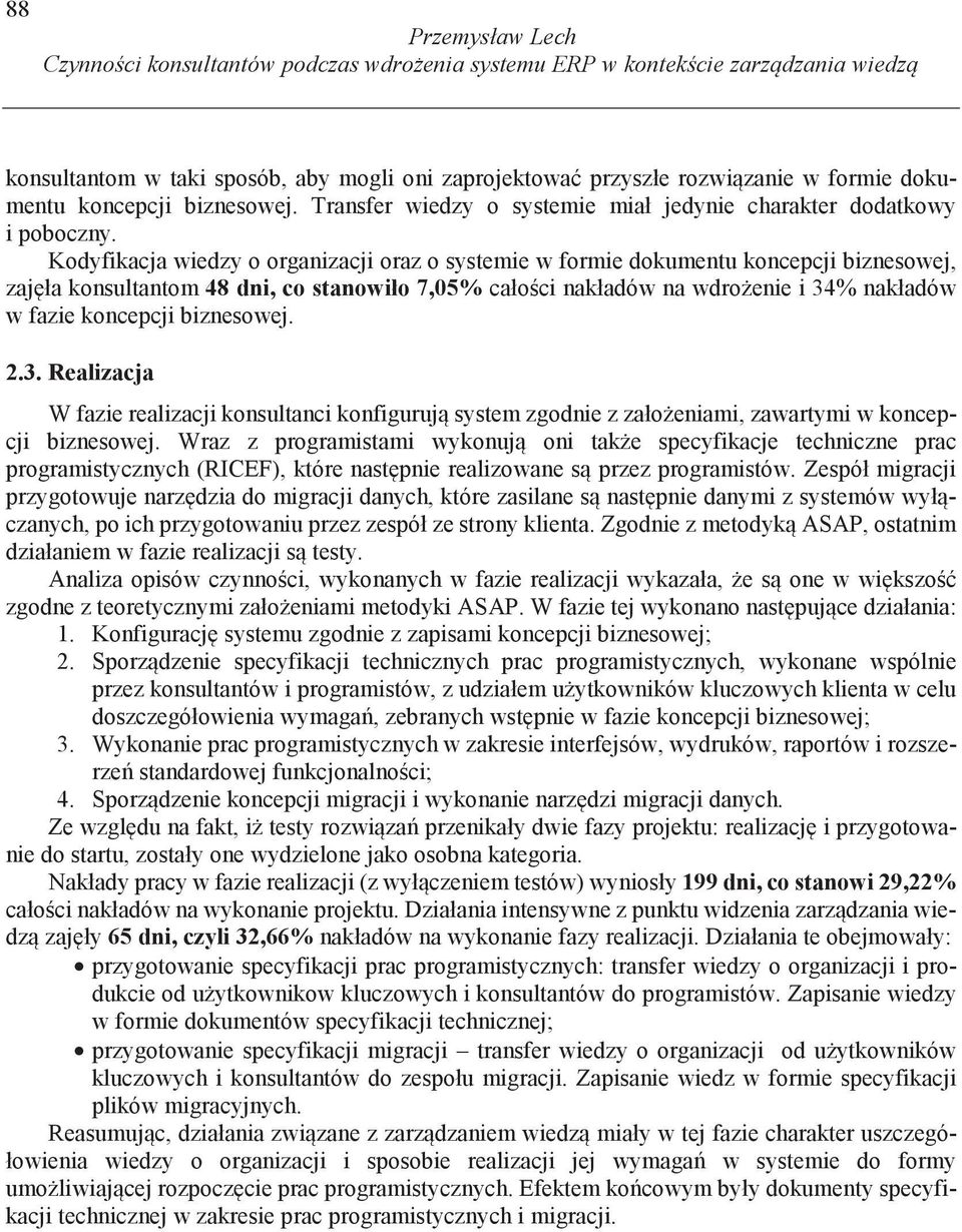 Kodyfikacja wiedzy o organizacji oraz o systemie w formie dokumentu koncepcji biznesowej, zaj ła konsultantom 48 dni, co stanowiło 7,05% cało ci nakładów na wdro enie i 34% nakładów w fazie koncepcji