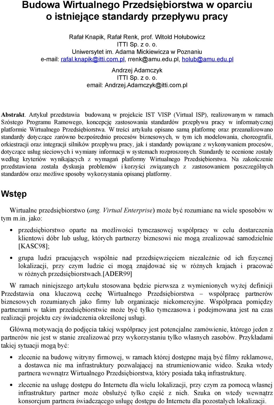 Artykuł przedstawia budowaną w projekcie IST VISP (Virtual ISP), realizowanym w ramach Szóstego Programu Ramowego, koncepcję zastosowania standardów przepływu pracy w informatycznej platformie