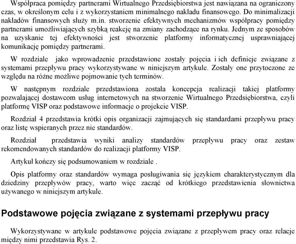 Jednym ze sposobów na uzyskanie tej efektywności jest stworzenie platformy informatycznej usprawniającej komunikację pomiędzy partnerami.