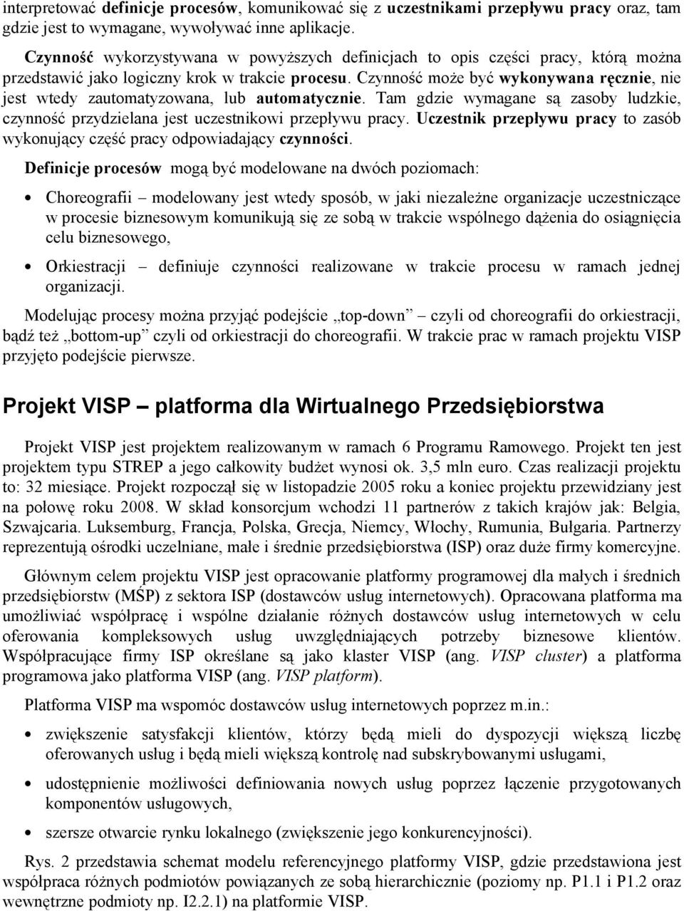 Czynność może być wykonywana ręcznie, nie jest wtedy zautomatyzowana, lub automatycznie. Tam gdzie wymagane są zasoby ludzkie, czynność przydzielana jest uczestnikowi przepływu pracy.