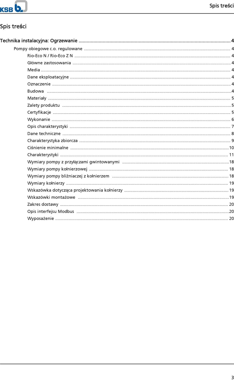 .. 9 Ciśnienie minimalne...1 Charakterystyki... 11 Wymiary pompy z przyłączami gwintowanymi...1 Wymiary pompy kołnierzowej.