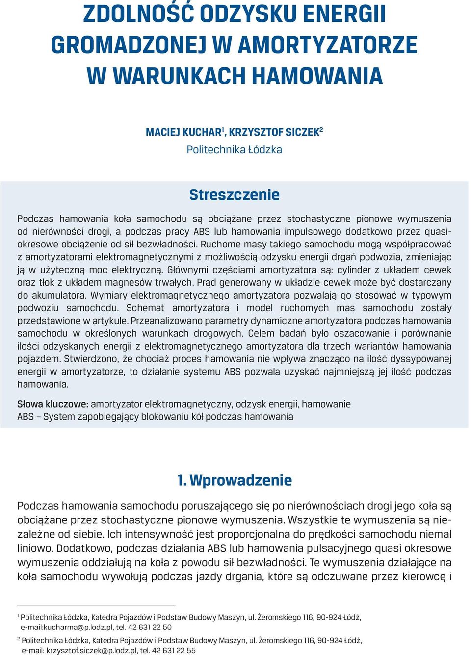 Ruchome masy takiego samochodu mogą współpracować z amortyzatorami elektromagnetycznymi z możliwością odzysku energii drgań podwozia, zmieniając ją w użyteczną moc elektryczną.