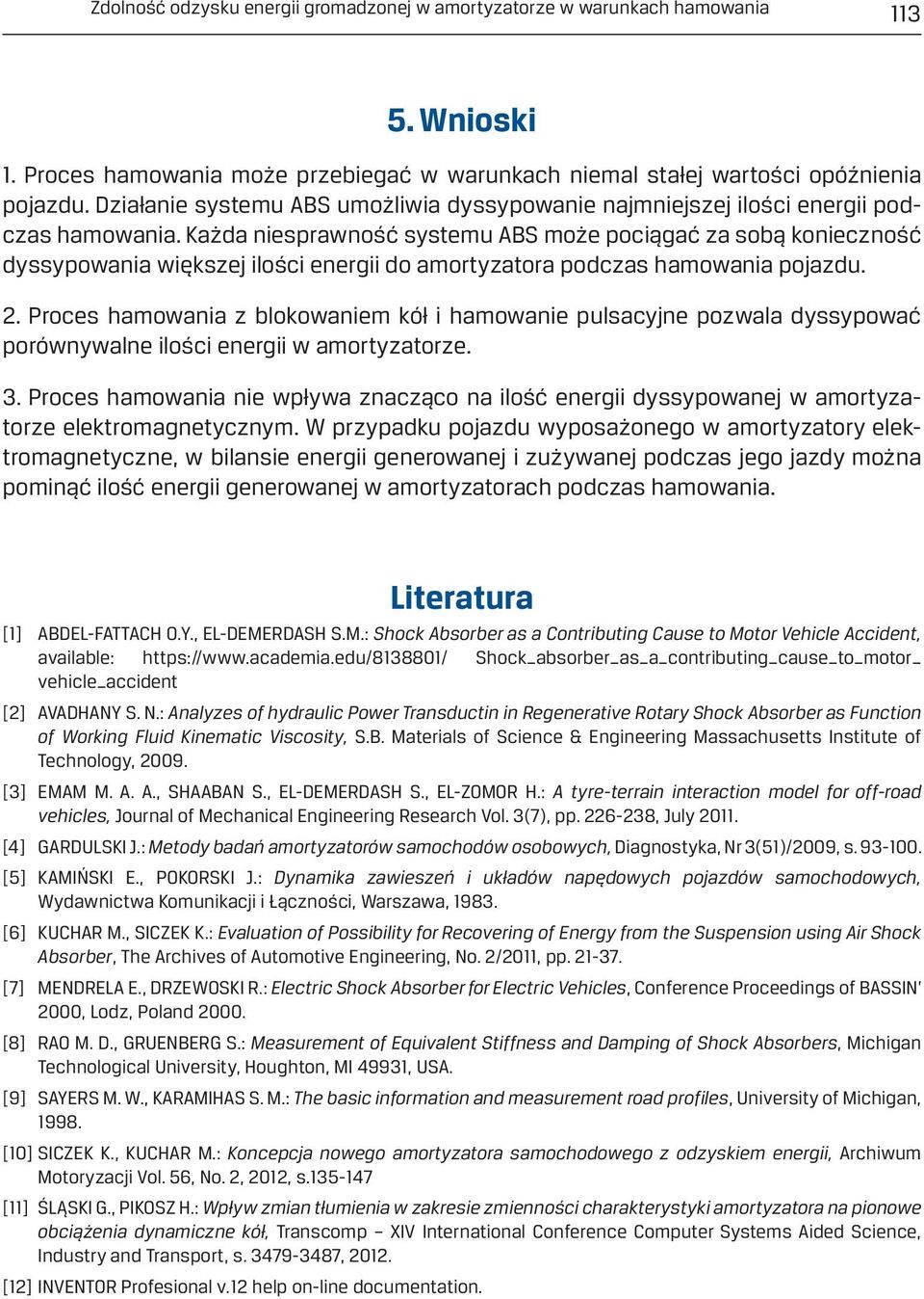 Każda niesprawność systemu ABS może pociągać za sobą konieczność dyssypowania większej ilości energii do amortyzatora podczas hamowania pojazdu. 2.