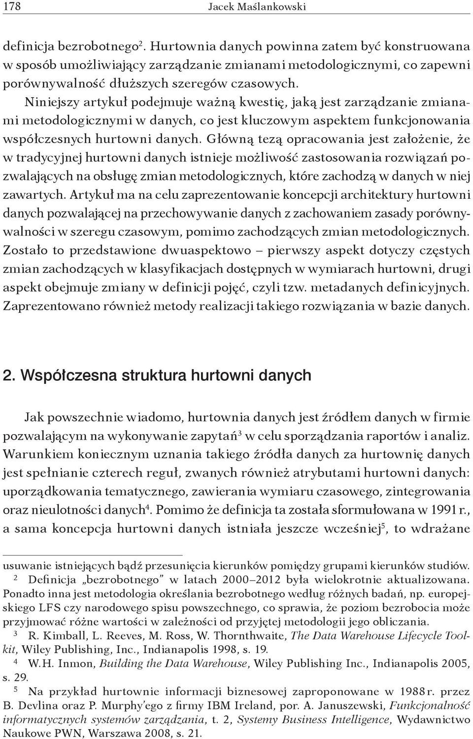 Główną tezą opracowania jest założenie, że w tradycyjnej hurtowni danych istnieje możliwość zastosowania rozwiązań pozwalających na obsługę zmian metodologicznych, które zachodzą w danych w niej