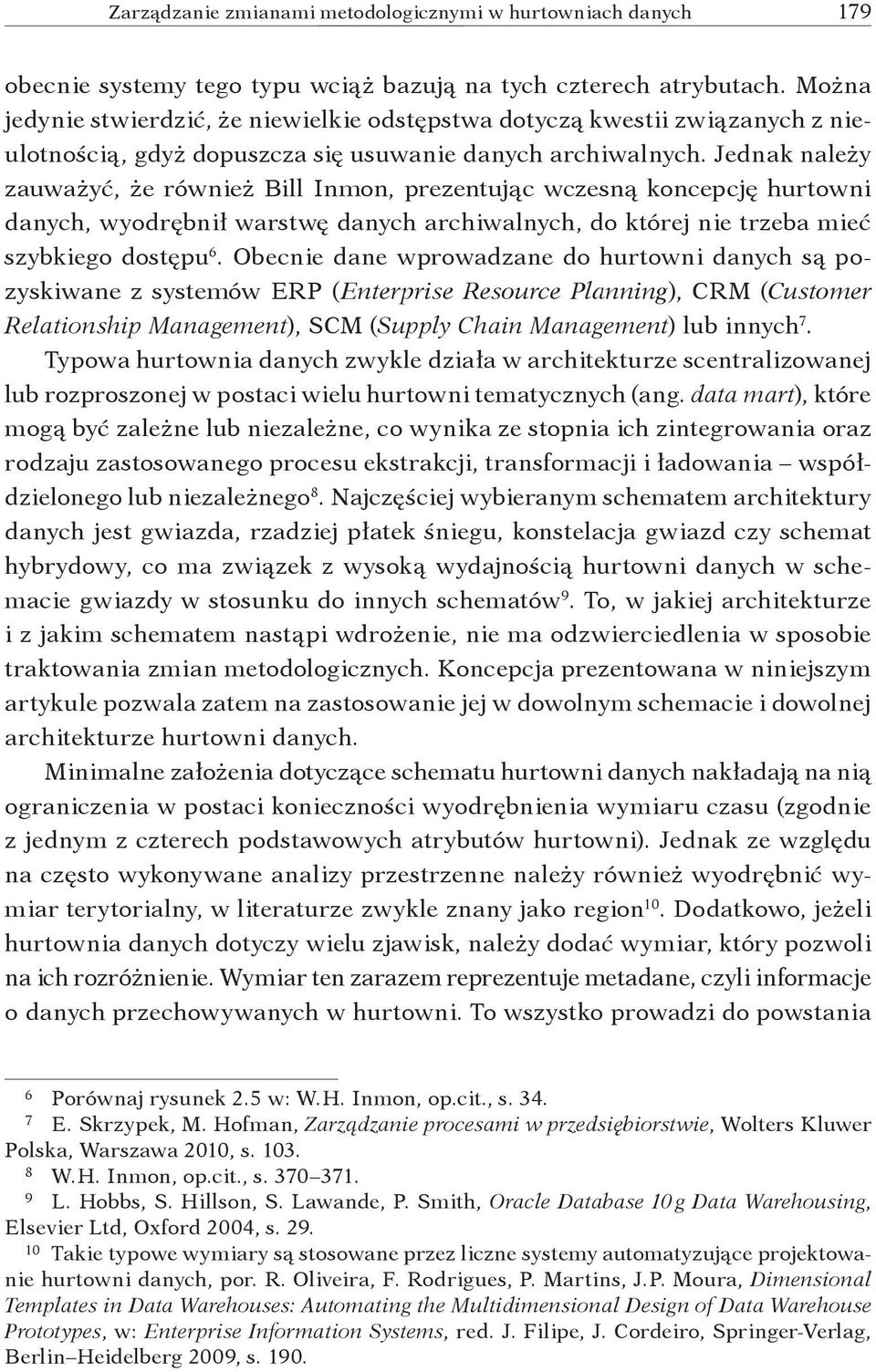 Jednak należy zauważyć, że również Bill Inmon, prezentując wczesną koncepcję hurtowni danych, wyodrębnił warstwę danych archiwalnych, do której nie trzeba mieć szybkiego dostępu 6.