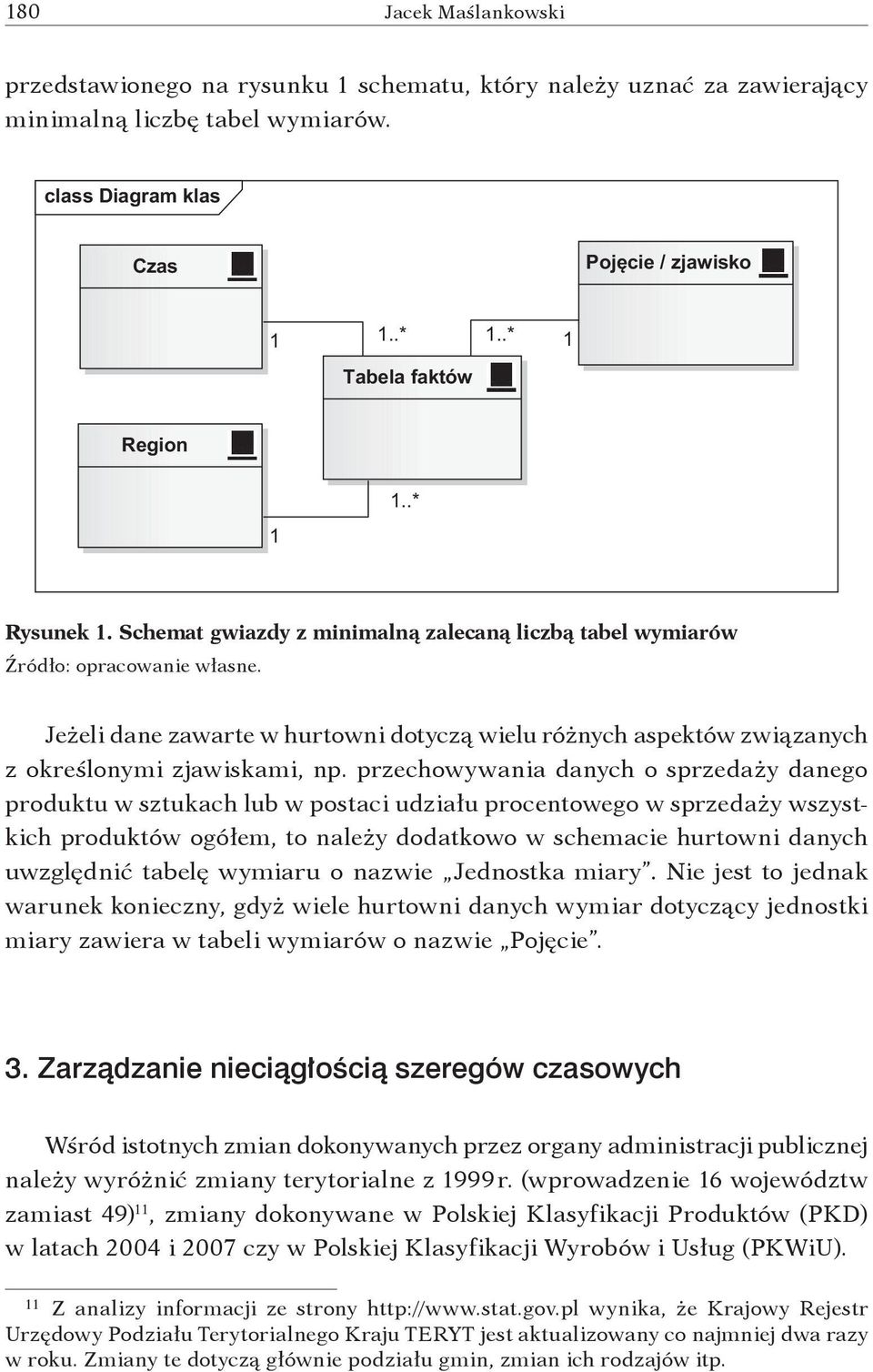 Jeżeli dane zawarte w hurtowni dotyczą wielu różnych aspektów związanych z określonymi zjawiskami, np.